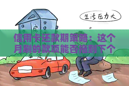 信用卡还款期策略：这个月刷的款项能否拖到下个月还？