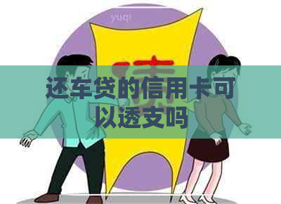 还车贷的信用卡可以透支吗