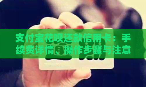 支付宝信用卡还款信用卡：手续费详情、操作步骤与注意事项