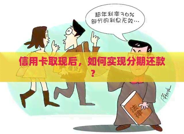 信用卡取现后,如何实现分期还款? 信用卡取现后,如何实现分期还款?