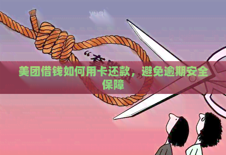 美团借钱如何用卡还款，避免逾期安全保障