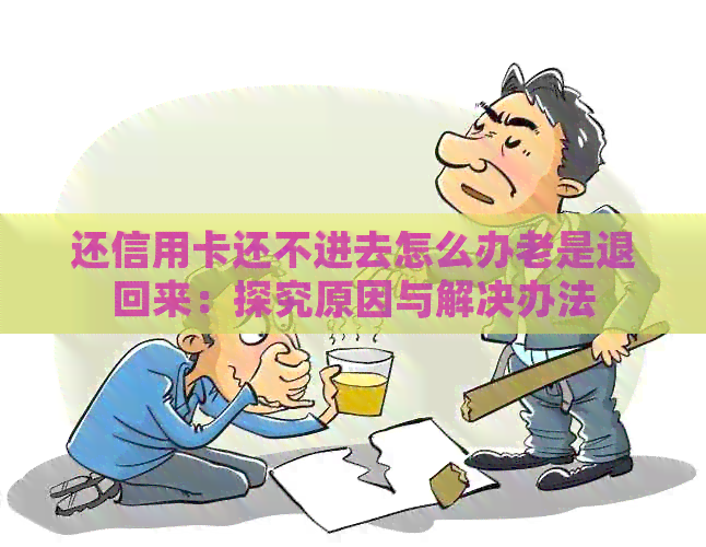 还信用卡还不进去怎么办老是退回来：探究原因与解决办法