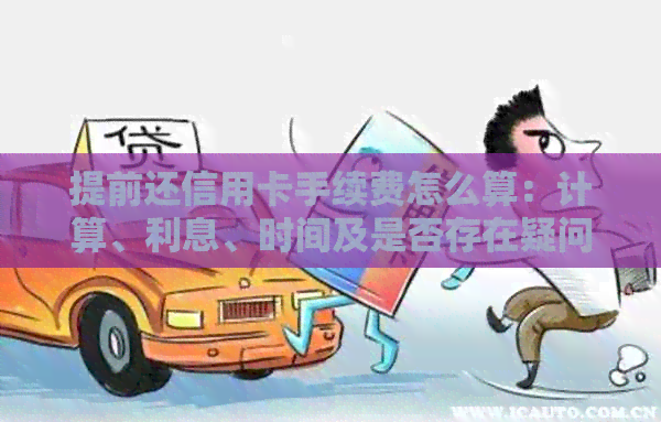 提前还信用卡手续费怎么算：计算、利息、时间及是否存在疑问解答