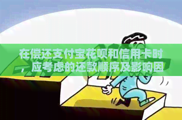在偿还支付宝信用卡和信用卡时，应考虑的还款顺序及影响因素