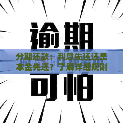 分期还款：利息先还还是本金先还？了解详细规则与注意事项