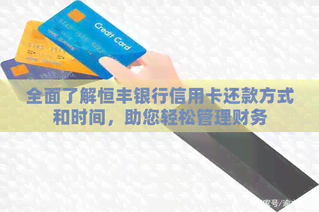 全面了解恒丰银行信用卡还款方式和时间，助您轻松管理财务
