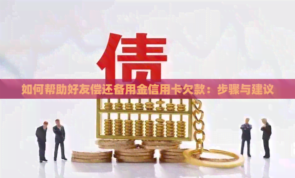 如何帮助好友偿还备用金信用卡欠款：步骤与建议