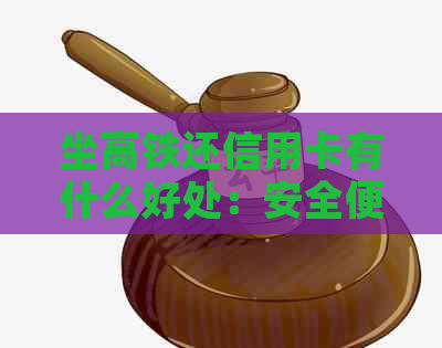 坐高铁还信用卡有什么好处：安全便捷的支付方式