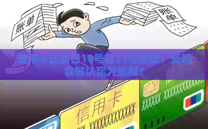 信用卡还款日10号后11号还款：是否会被认定为逾期？