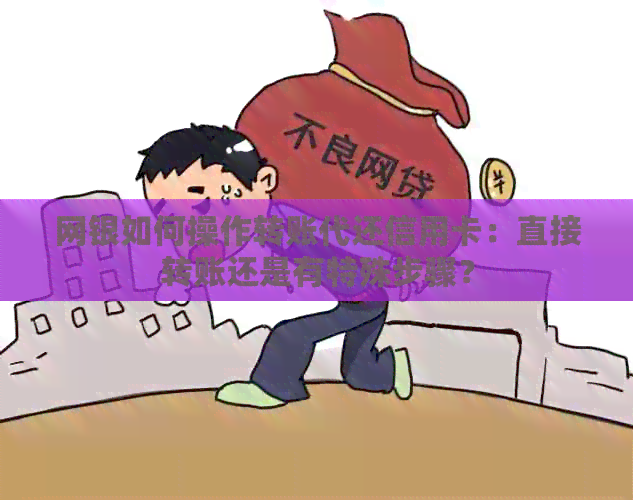 网银如何操作转账代还信用卡：直接转账还是有特殊步骤？