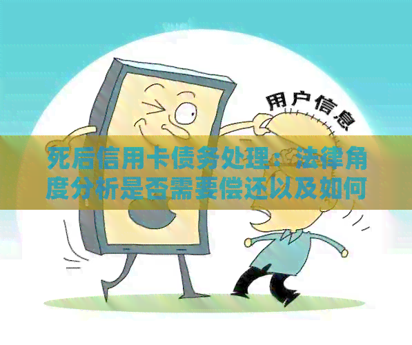 死后信用卡债务处理：法律角度分析是否需要偿还以及如何操作