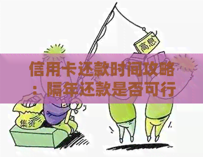 信用卡还款时间攻略：隔年还款是否可行？如何避免逾期罚款？