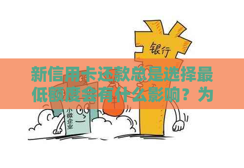 新信用卡还款总是选择更低额度会有什么影响？为什么会导致降额？