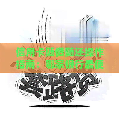 信用卡随借随还操作指南：哪家银行最便捷？还款方式有哪些选择？