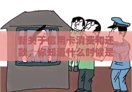 新关于信用卡消费和还款，你知道什么时候是时机吗？