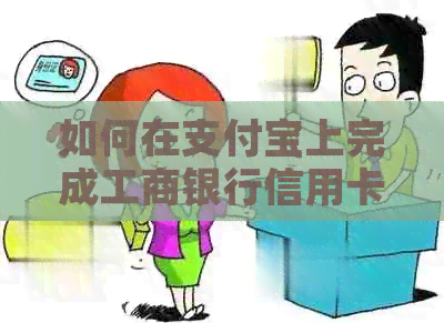 如何在支付宝上完成工商银行信用卡还款操作指南