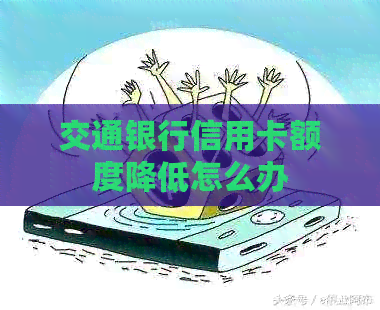 交通银行信用卡额度降低怎么办