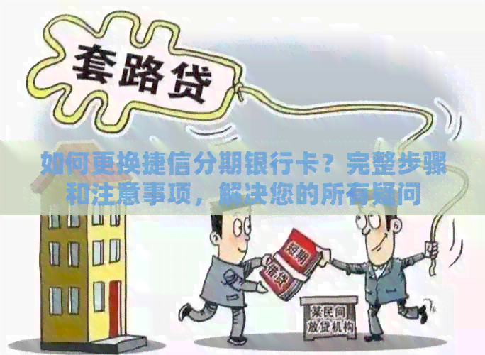 如何更换捷信分期银行卡？完整步骤和注意事项，解决您的所有疑问