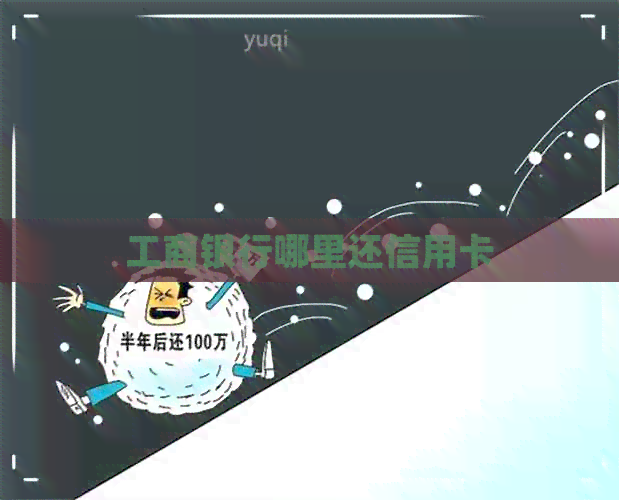 工商银行哪里还信用卡