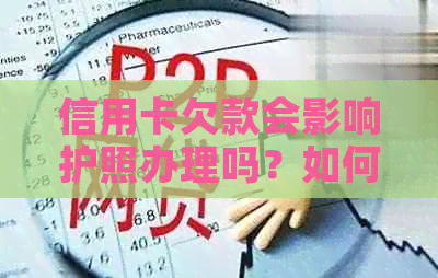 信用卡欠款会影响护照办理吗？如何解决信用卡欠款问题以顺利办理护照？