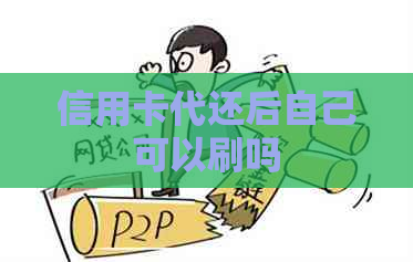 信用卡代还后自己可以刷吗