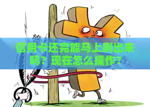 信用卡还完能马上刷出来吗？现在怎么操作？