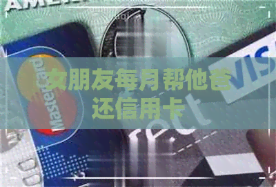 女朋友每月帮他爸还信用卡