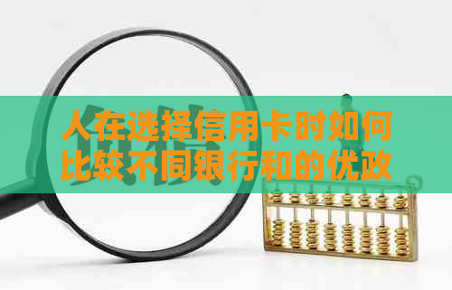 人在选择信用卡时如何比较不同银行和的优政策以更大化积分回馈？