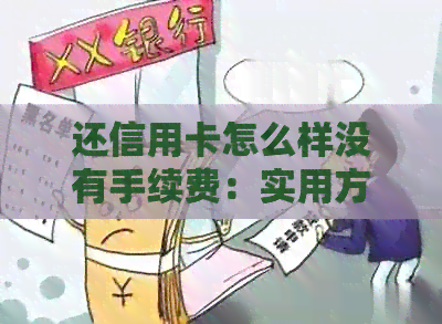 还信用卡怎么样没有手续费：实用方法与建议