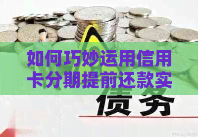 如何巧妙运用信用卡分期提前还款实现财务自由