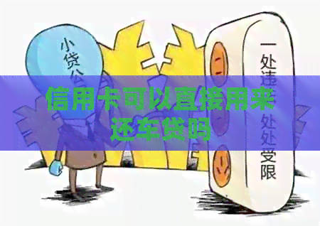 信用卡可以直接用来还车贷吗