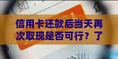 信用卡还款后当天再次取现是否可行？了解详细操作步骤及影响因素