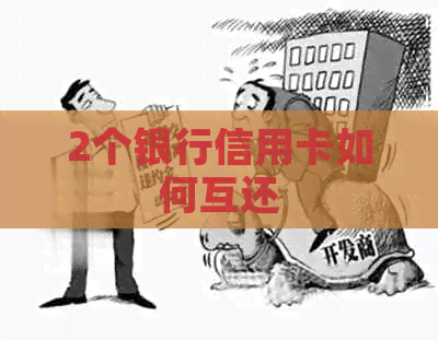 2个银行信用卡如何互还
