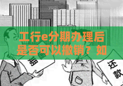 工行e分期办理后是否可以撤销？如何进行操作？