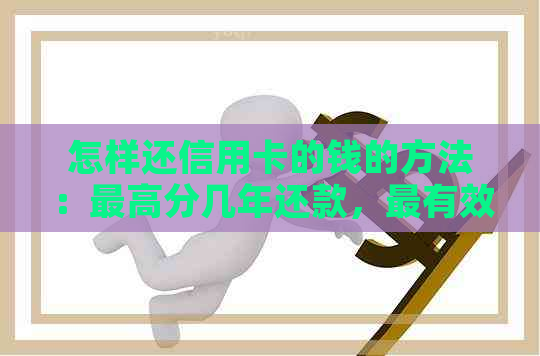 怎样还信用卡的钱的方法:更高分几年还款,最有效的策略 怎样还信用卡的钱的方法:更高分几年还款,最有效的策略
