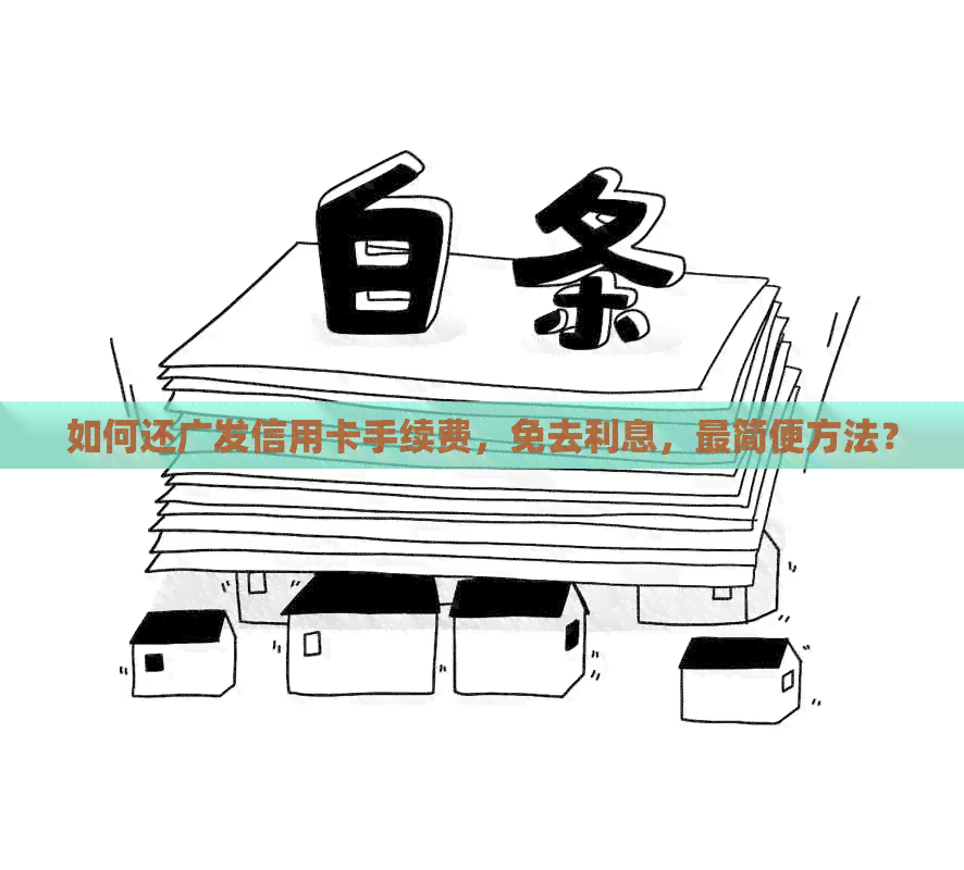 如何还广发信用卡手续费，免去利息，最简便方法？