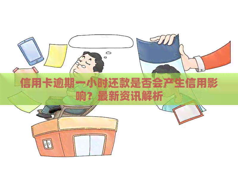 信用卡逾期一小时还款是否会产生信用影响？最新资讯解析