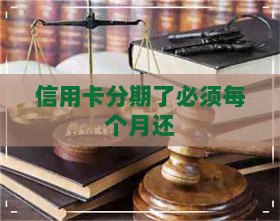 信用卡分期了必须每个月还