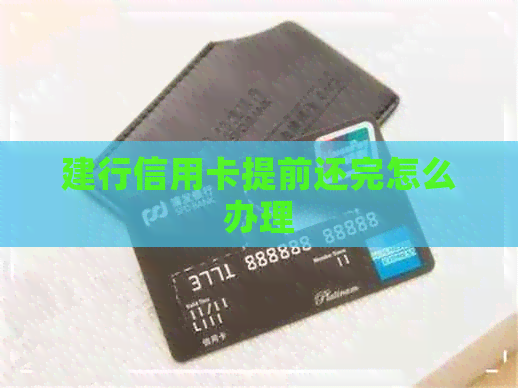 建行信用卡提前还完怎么办理