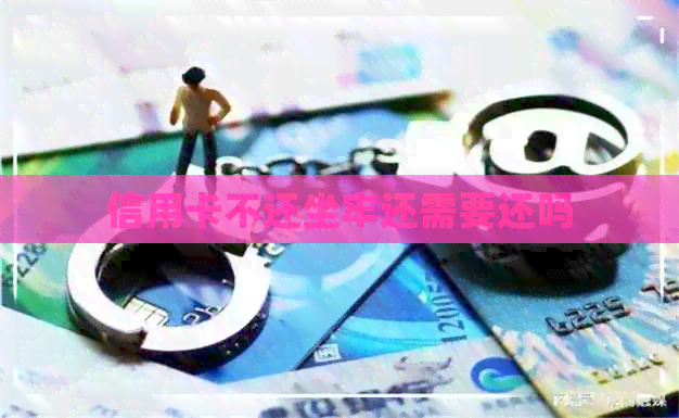 信用卡不还坐牢还需要还吗