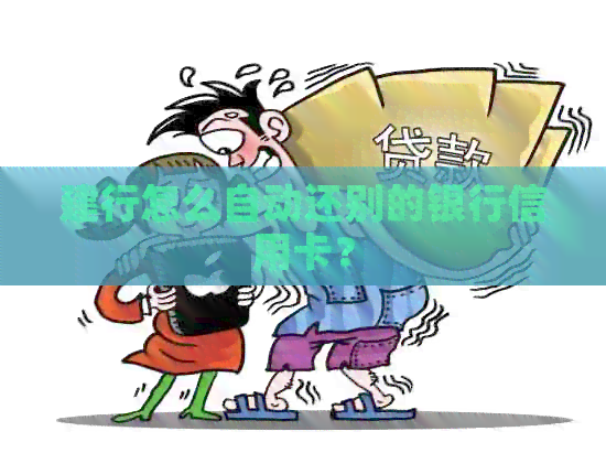 建行怎么自动还别的银行信用卡？
