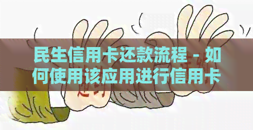 民生信用卡还款流程 - 如何使用该应用进行信用卡还款，步骤详解。