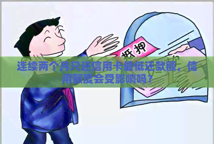 连续两个月只还信用卡更低还款额，信用额度会受影响吗？