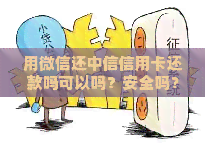 用微信还中信信用卡还款吗可以吗？安全吗？怎么操作？