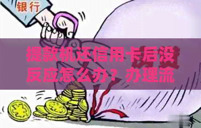 提款机还信用卡后没反应怎么办？办理流程解答