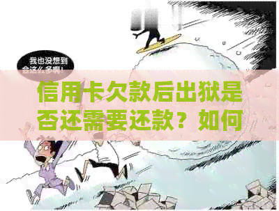 信用卡欠款后出狱是否还需要还款？如何进行还款处理？