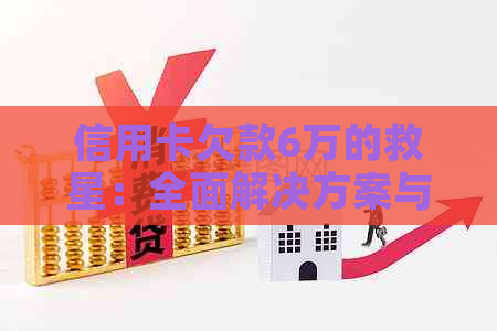 信用卡欠款6万的救星：全面解决方案与应对措