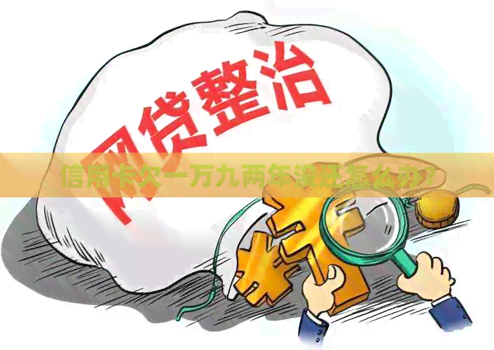信用卡欠一万九两年没还怎么办？