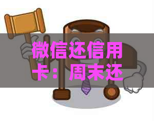 微信还信用卡：周末还款到账时间全解析，了解具体到账时间及影响因素！