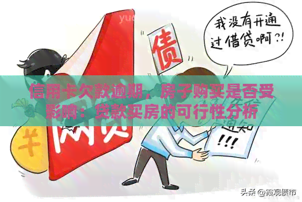 信用卡欠款逾期，房子购买是否受影响：贷款买房的可行性分析